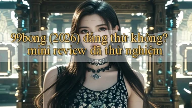 99bong (2026) đáng thử không mini review đã thử nghiệm
