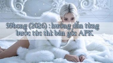 99bong (2026) hướng dẫn từng bước tức thì bản gốc APK