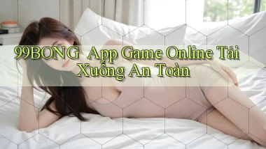 99bong ｜ App Game Online Tải Xuống An Toàn