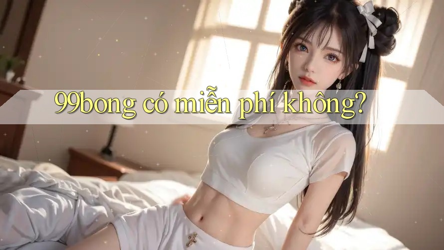 99bong có miễn phí không?