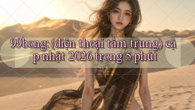 99bong (điện thoại tầm trung) cập nhật 2026 trong 5 phút