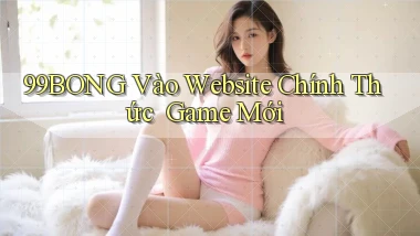 99bong   Vào Website Chính Thức ｜ Game Mới