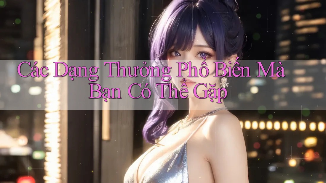 Các Dạng Thưởng Phổ Biến Mà Bạn Có Thể Gặp Các Dạng Thưởng Phổ Biến Mà Bạn Có Thể Gặp