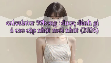 calculator 99bong được đánh giá cao cập nhật mới nhất (2026)