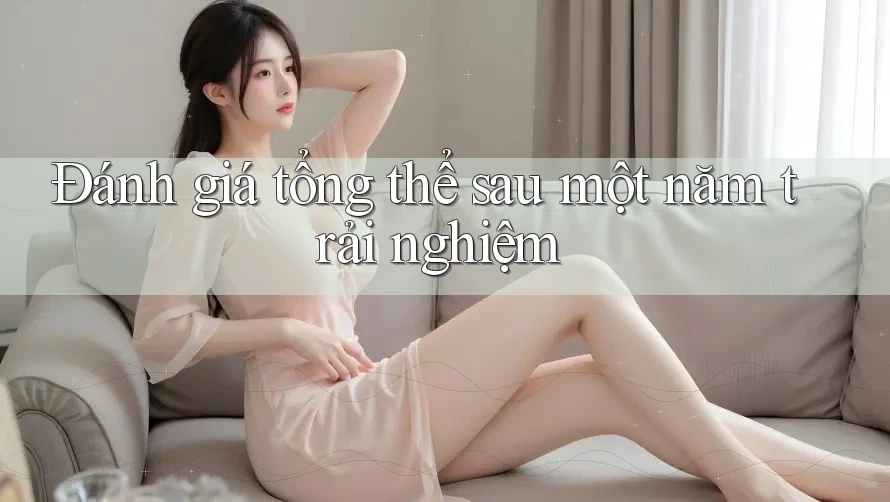 Đánh giá tổng thể sau một năm trải nghiệm