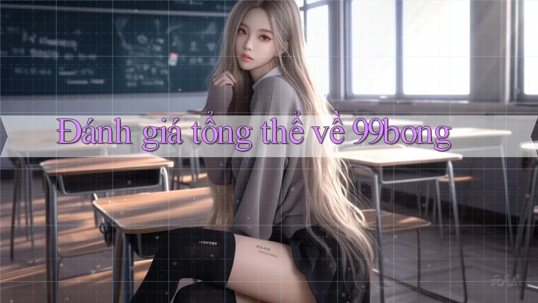 Đánh giá tổng thể về 99bong Đánh giá tổng thể về 99bong