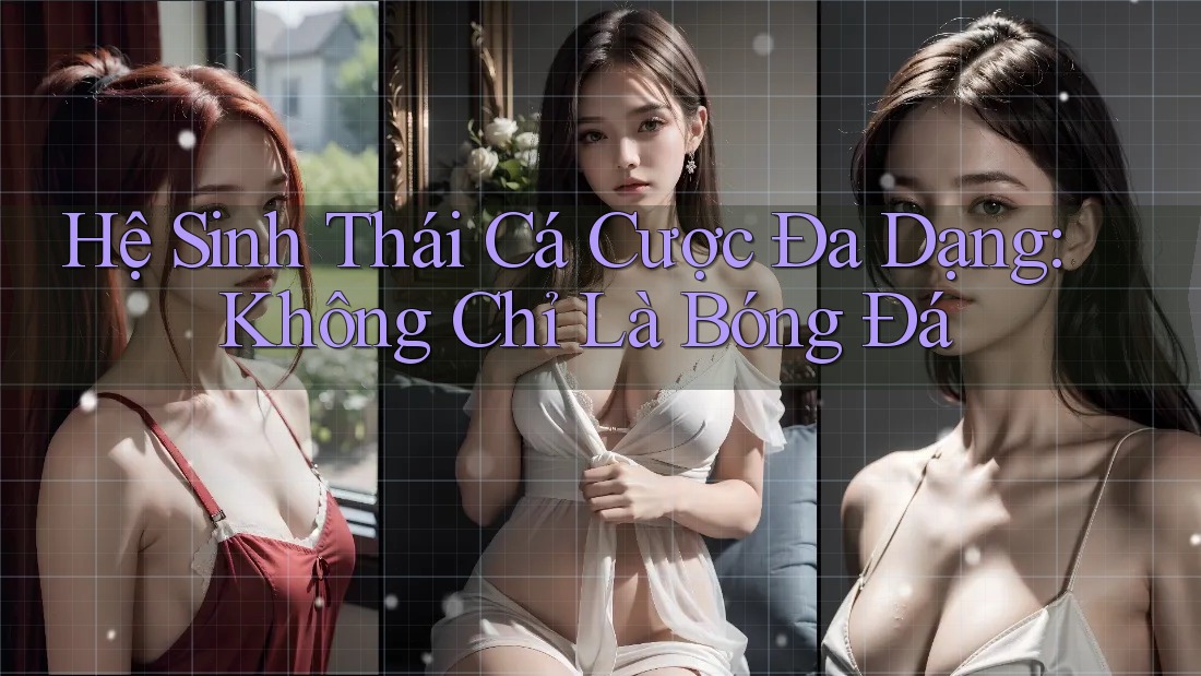 Hệ Sinh Thái Cá Cược Đa Dạng: Không Chỉ Là Bóng Đá Hệ Sinh Thái Cá Cược Đa Dạng: Không Chỉ Là Bóng Đá