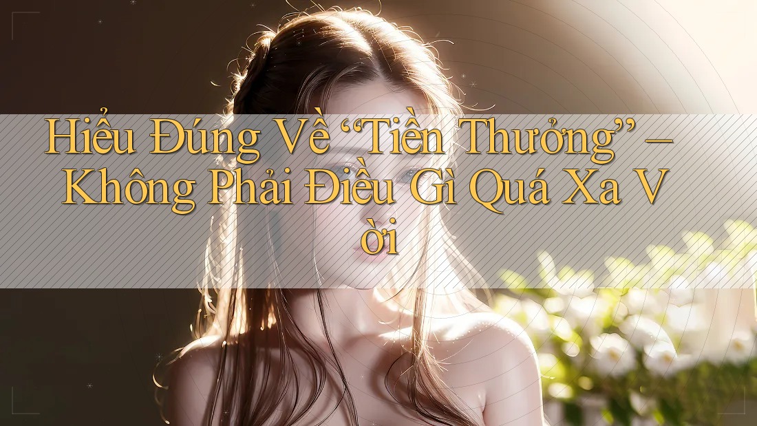 Hiểu Đúng Về “Tiền Thưởng” – Không Phải Điều Gì Quá Xa Vời Hiểu Đúng Về “Tiền Thưởng” – Không Phải Điều Gì Quá Xa Vời