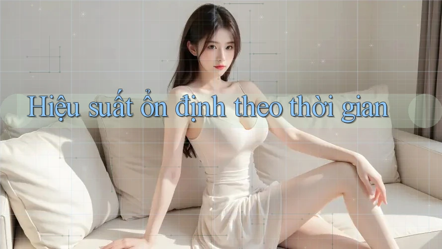 Hiệu suất ổn định theo thời gian