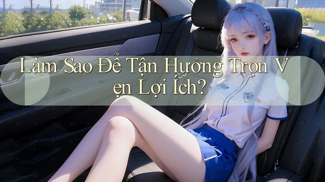 Làm Sao Để Tận Hưởng Trọn Vẹn Lợi Ích? Làm Sao Để Tận Hưởng Trọn Vẹn Lợi Ích?