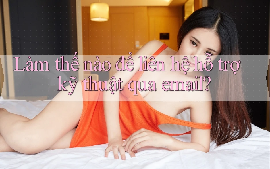 Làm thế nào để liên hệ hỗ trợ kỹ thuật qua email? Làm thế nào để liên hệ hỗ trợ kỹ thuật qua email?