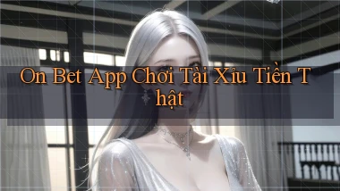 on bet app chơi tài xỉu tiền thật