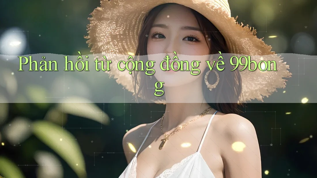 Phản hồi từ cộng đồng về 99bong Phản hồi từ cộng đồng về 99bong