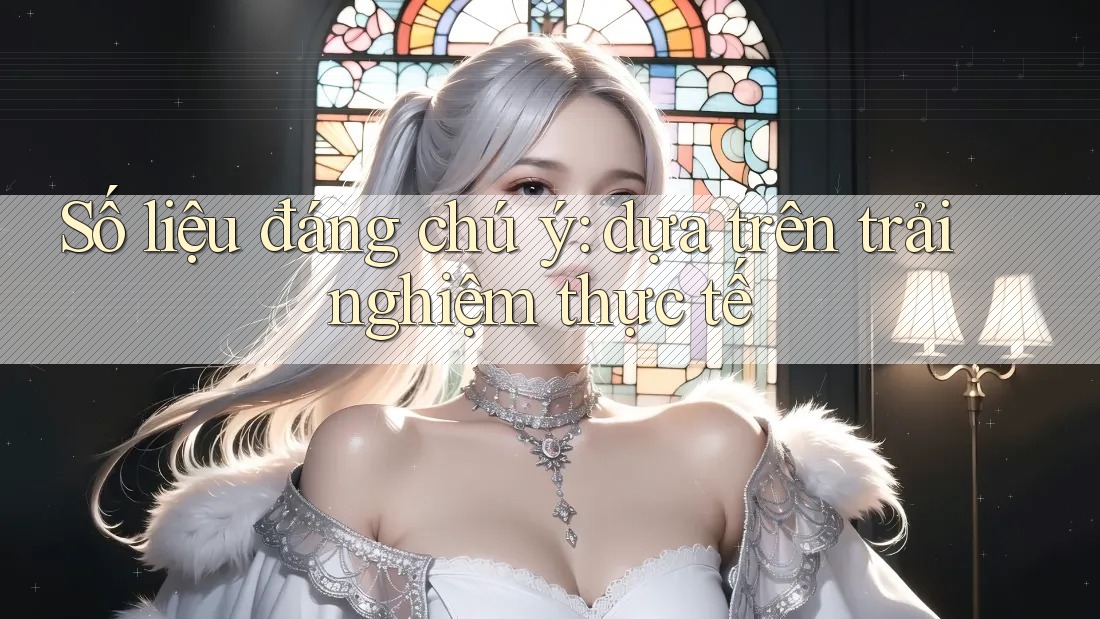 Số liệu đáng chú ý: dựa trên trải nghiệm thực tế Số liệu đáng chú ý: dựa trên trải nghiệm thực tế