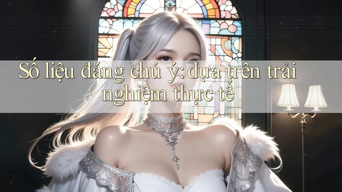 Số liệu đáng chú ý: dựa trên trải nghiệm thực tế Số liệu đáng chú ý: dựa trên trải nghiệm thực tế
