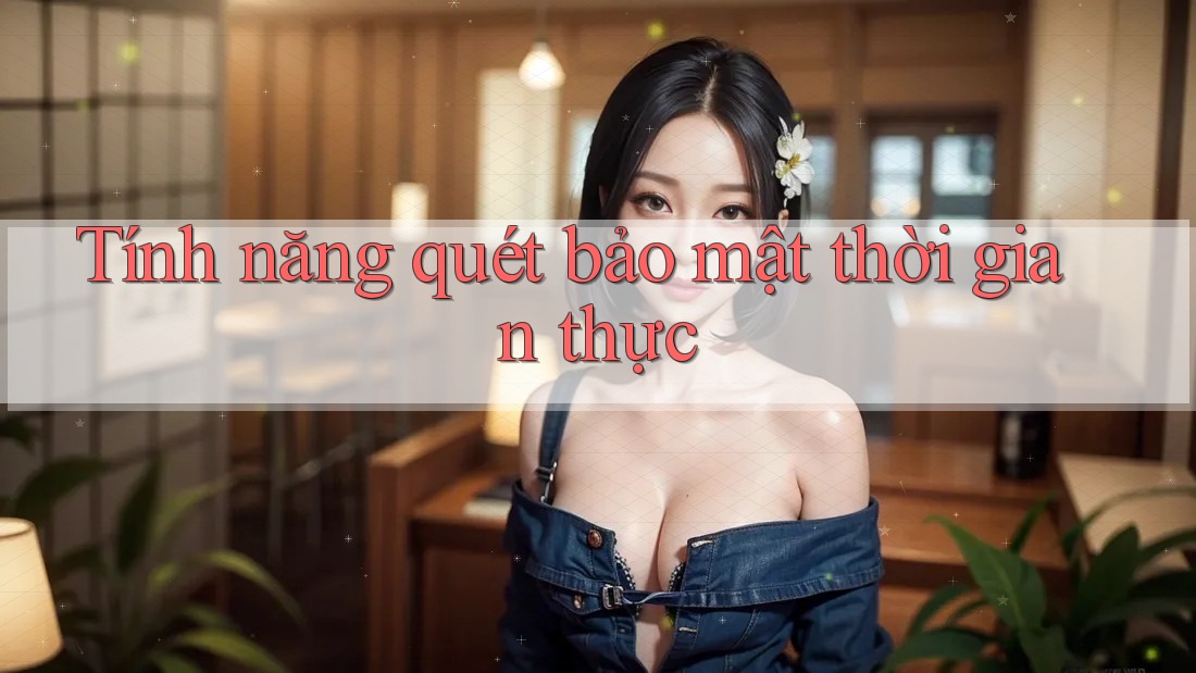 Tính năng quét bảo mật thời gian thực Tính năng quét bảo mật thời gian thực
