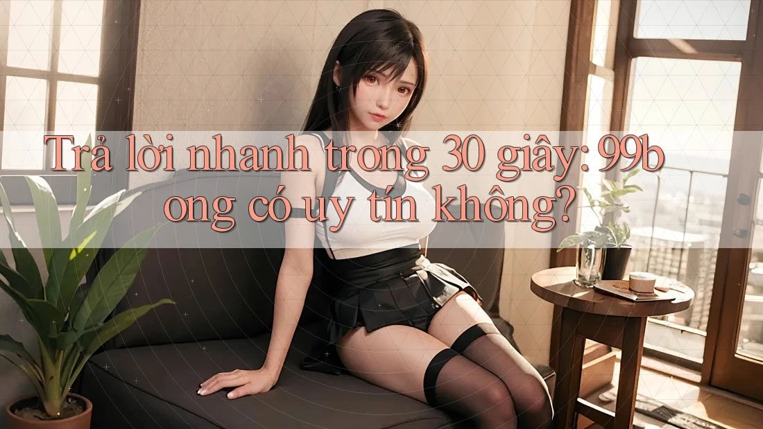 Trả lời nhanh trong 30 giây: 99bong có uy tín không? Trả lời nhanh trong 30 giây: 99bong có uy tín không?