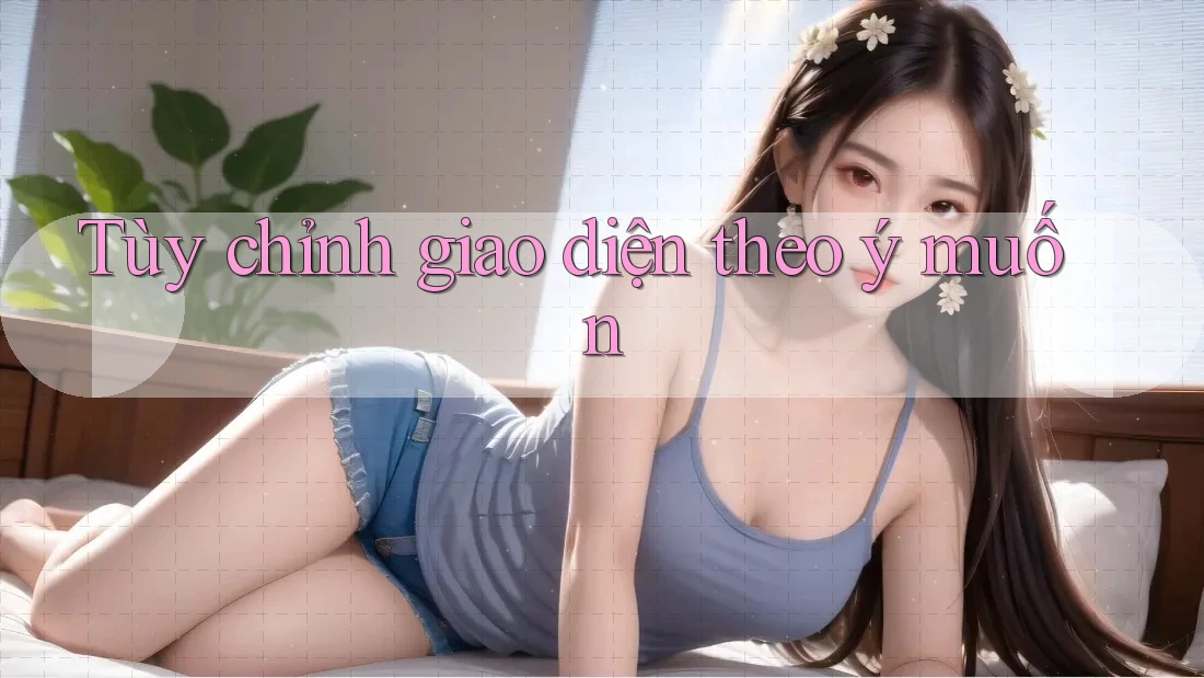 Tùy chỉnh giao diện theo ý muốn