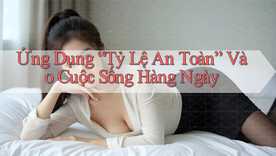 Ứng Dụng “Tỷ Lệ An Toàn” Vào Cuộc Sống Hàng Ngày Ứng Dụng “Tỷ Lệ An Toàn” Vào Cuộc Sống Hàng Ngày