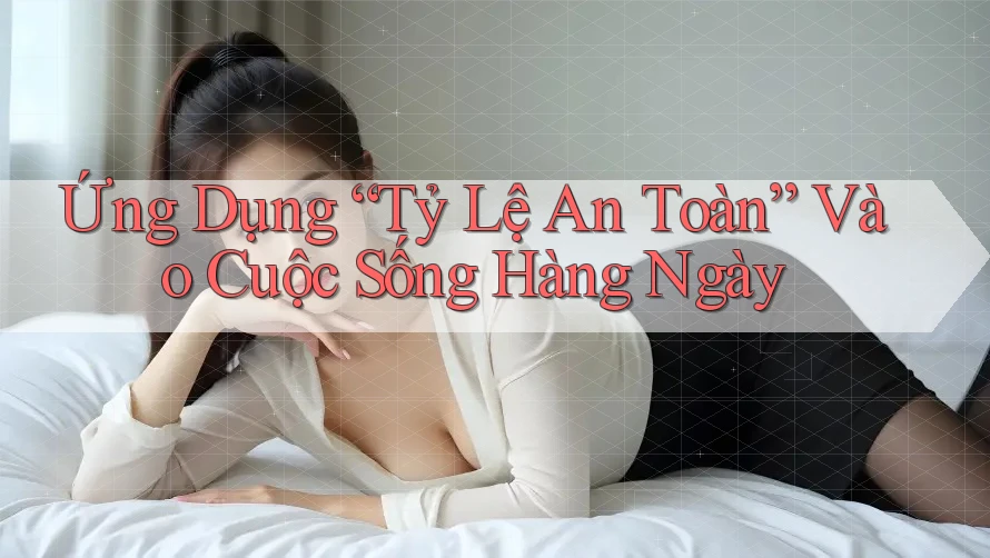Ứng Dụng “Tỷ Lệ An Toàn” Vào Cuộc Sống Hàng Ngày