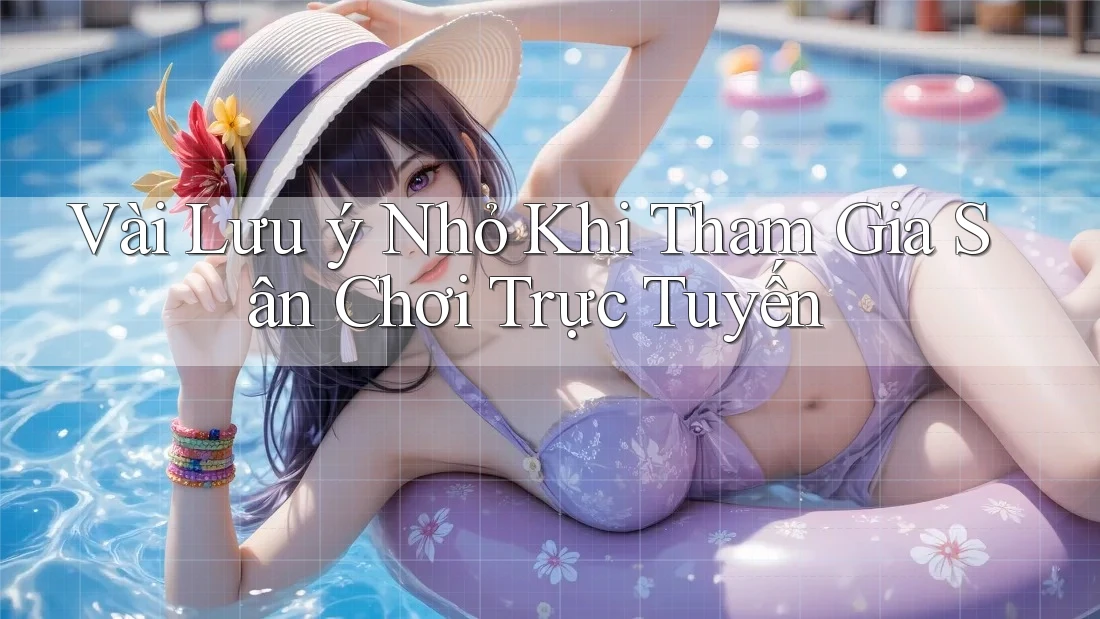 Vài Lưu ý Nhỏ Khi Tham Gia Sân Chơi Trực Tuyến Vài Lưu ý Nhỏ Khi Tham Gia Sân Chơi Trực Tuyến