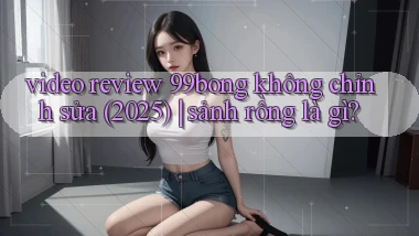video review 99bong không chỉnh sửa (2025) sảnh rồng là gì
